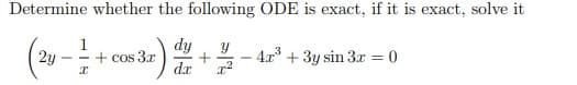 Determine whether the following ODE is exact, if it is exact, solve it
1
2y
dy
+ cos 3x
dr
- 4.x3
+ 3y sin 3x = 0
--
