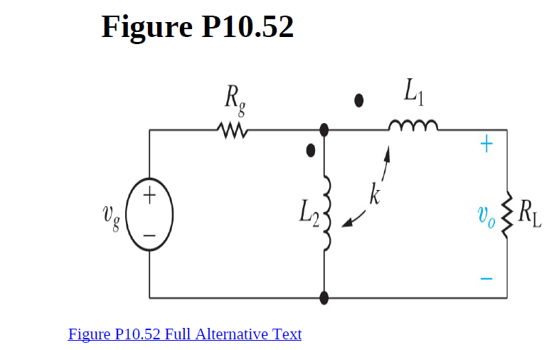 Figure P10.52
Rg
L1
+.
L
v.§RL
Figure P10.52 Full Alternative Text

