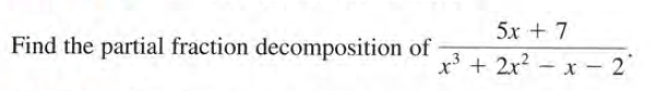 5x + 7
Find the partial fraction decomposition of
x' + 2x? - x - 2
