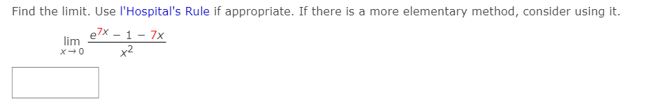 Find the limit. Use l'Hospital's Rule if appropriate. If there is a more elementary method, consider using it.
e7x – 1 - 7x
lim
x2
