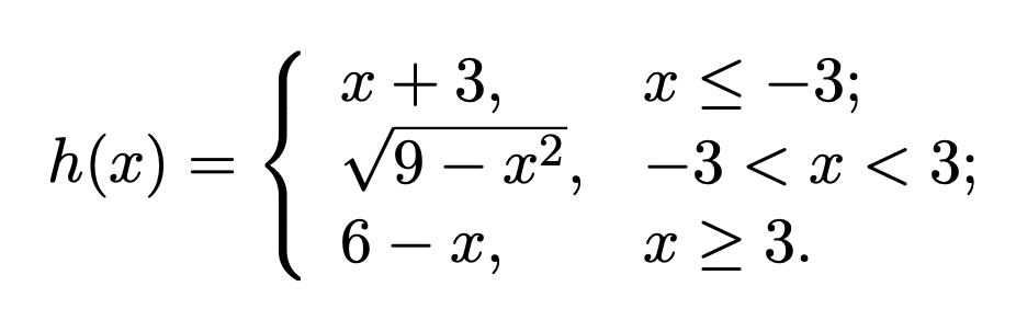 {
х +3,
x <-3;
h(x) =
V9 – x², -3 < x < 3;
c2.
—3 <х <3;
6 – x,
x > 3.
