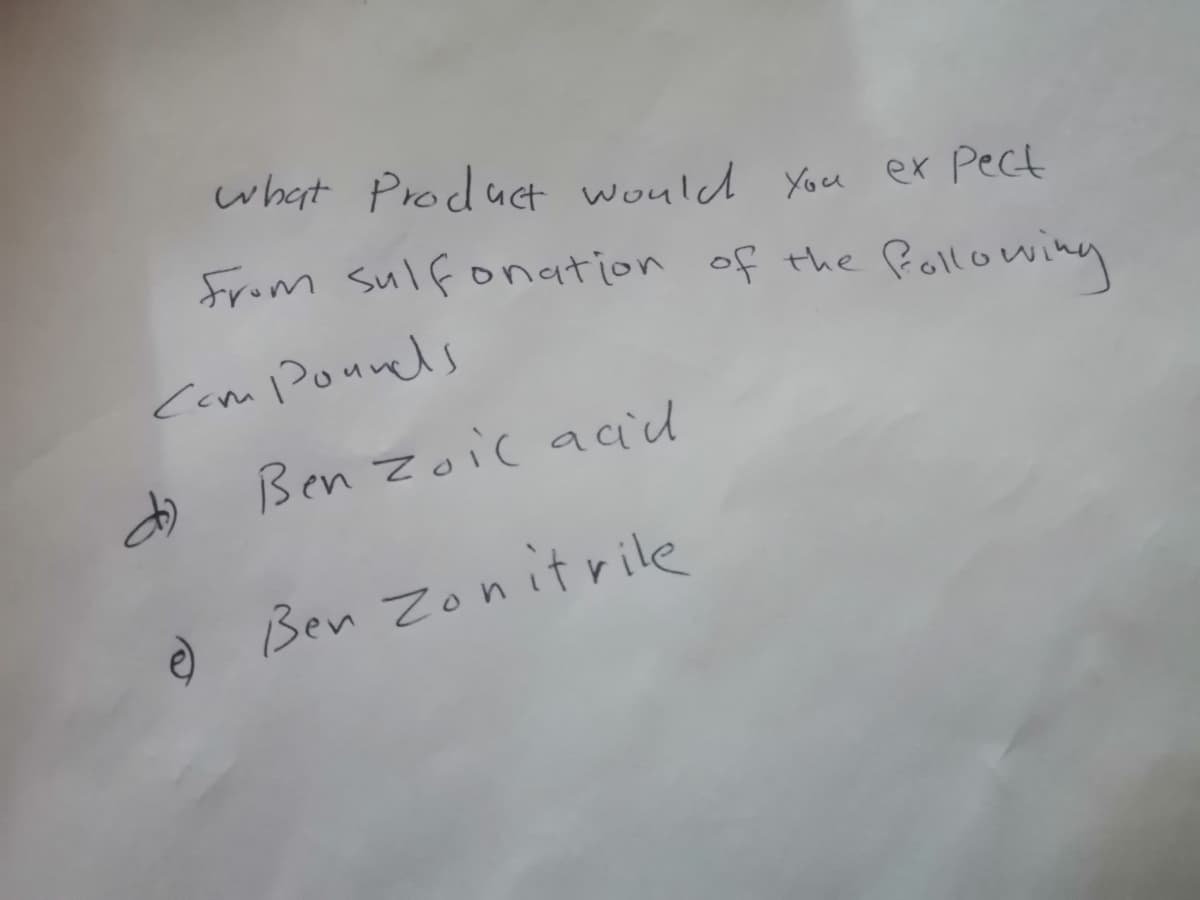 what Product would You ex Pect
From sulfonation of the
Pollowing
CamPounels
Ben zoic acid
O Ben Zonitrile
