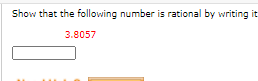 Show that the following number is rational by writing
3.8057
