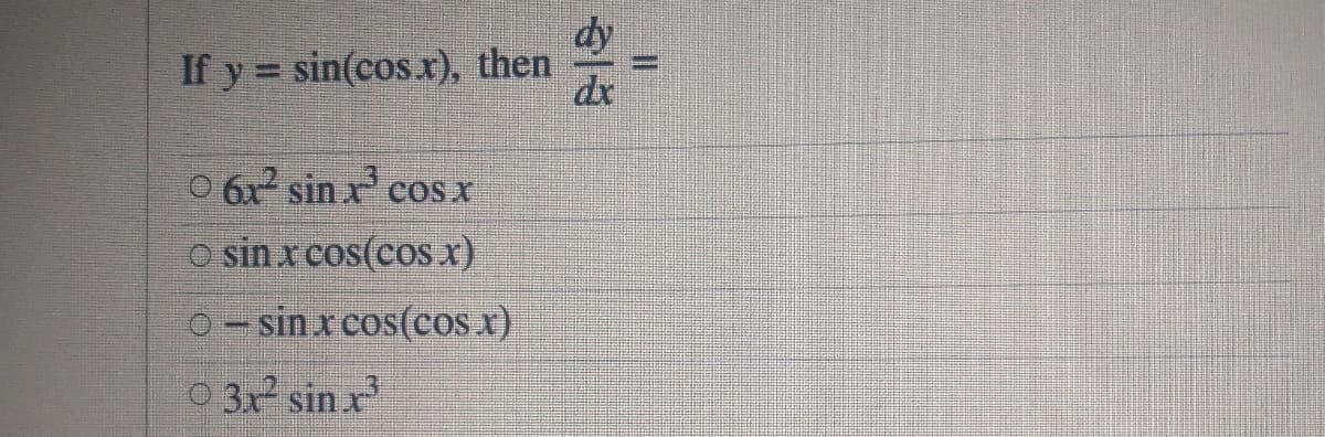 dy
If y = sin(cos.r), then
O 6x sin r cos x
COS X
o sin x cos(cos x)
O- sin x cos(cos x)
O 3x sin x
