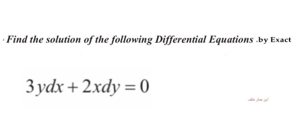 Find the solution of the following Differential Equations .by Exact
3 ydx +2xdy = 0
ala Lac l
