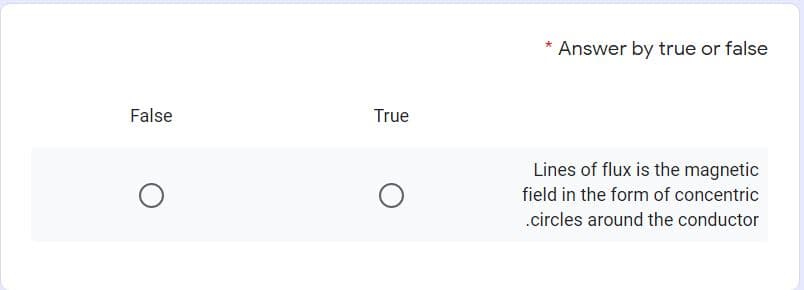 * Answer by true or false
False
True
Lines of flux is the magnetic
field in the form of concentric
.circles around the conductor
