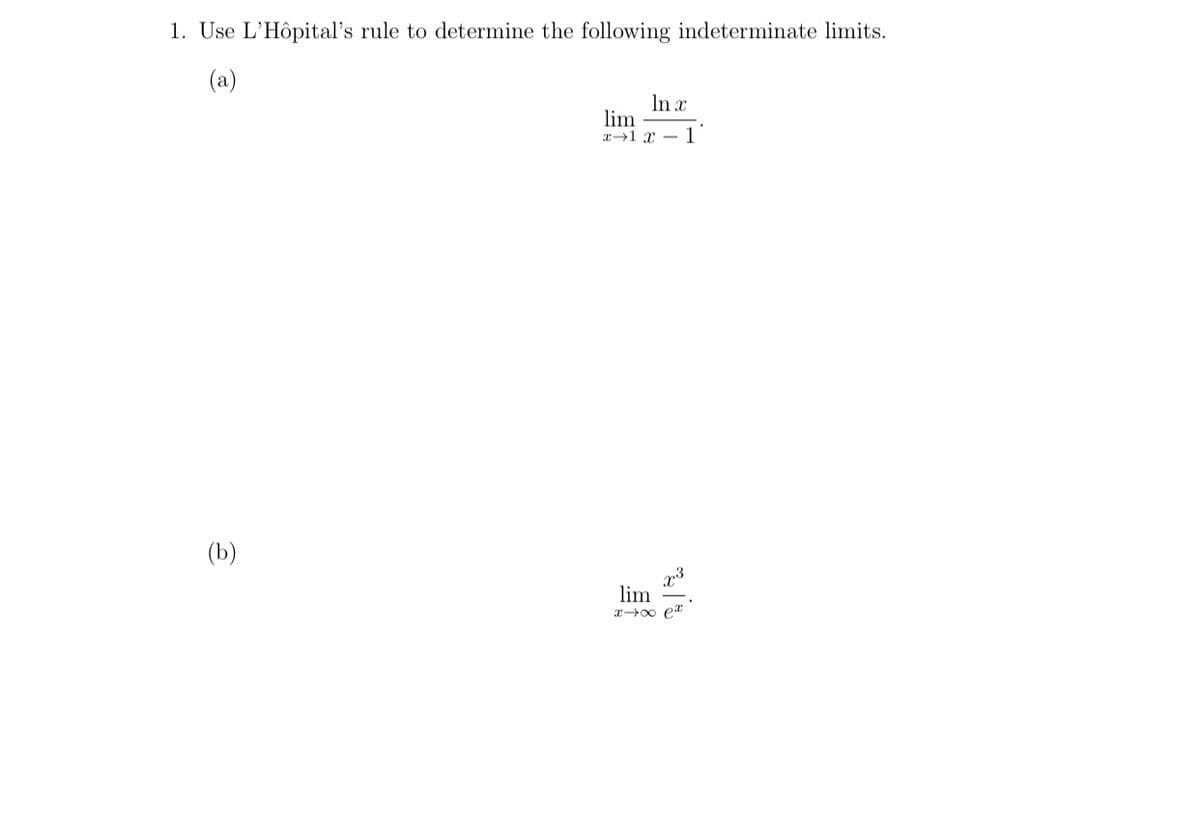 1. Use L'Hôpital's rule to determine the following indeterminate limits.
(a)
In x
lim
x1 x – 1
(b)
lim
