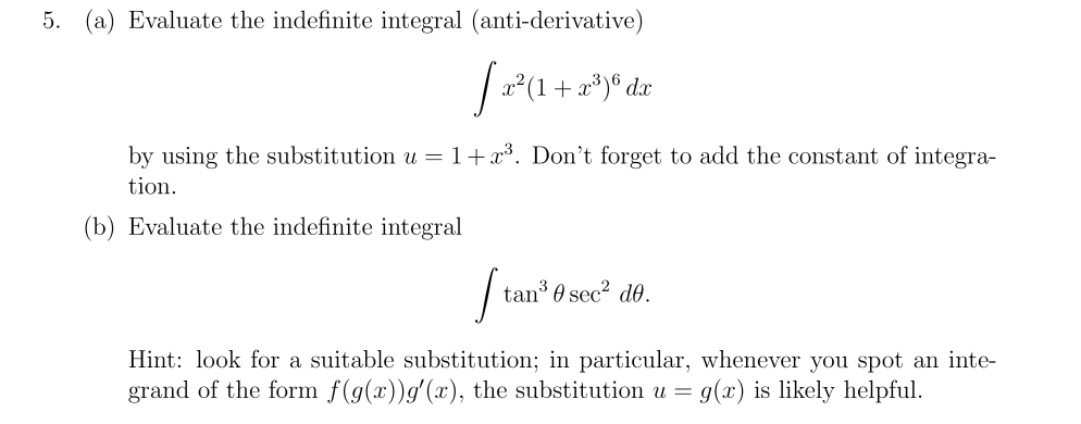 (a) Evaluate the indefinite integral (anti-derivative)
x°(1+ 2*)® dx
by using the substitution u = 1+x³. Don't forget to add the constant of integra-
tion.
(b) Evaluate the indefinite integral
tan 0 sec? do.
