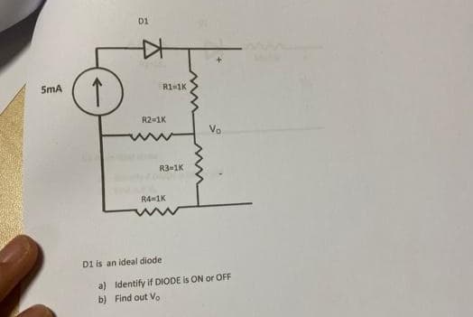D1
5mA
R1=1K
R2-1K
Vo
R3-1K
R4=1K
D1 is an ideal diode
a) Identify if DIODE is ON or OFF
b) Find out Vo
