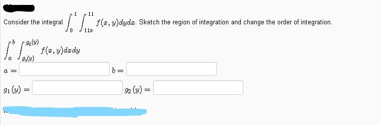 11
Consider the integral
f(*, y)dyda. Sketch the region of integration and change the order of integration.
11x
f(a, 3)dady
91 (v)
92 (v) =
