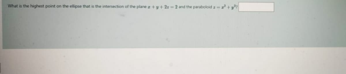 What is the highest point on the ellipse that is the intersection of the plane zty+2z=2 and the paraboloid z = r + y??

