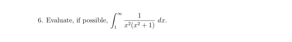 1
dx.
6. Evaluate, if possible,
I (1² + 1)
