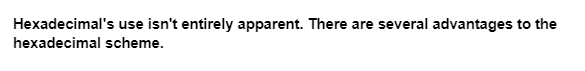 Hexadecimal's use isn't entirely apparent. There are several advantages to the
hexadecimal scheme.