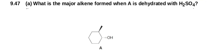 9.47 (a) What is the major alkene formed when A is dehydrated with H2SO4?
"OH
A
