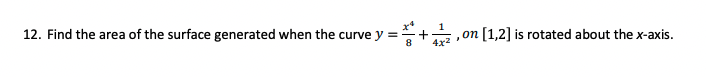 12. Find the area of the surface generated when the curve y
on [1,2] is rotated about the x-axis.
4x2
