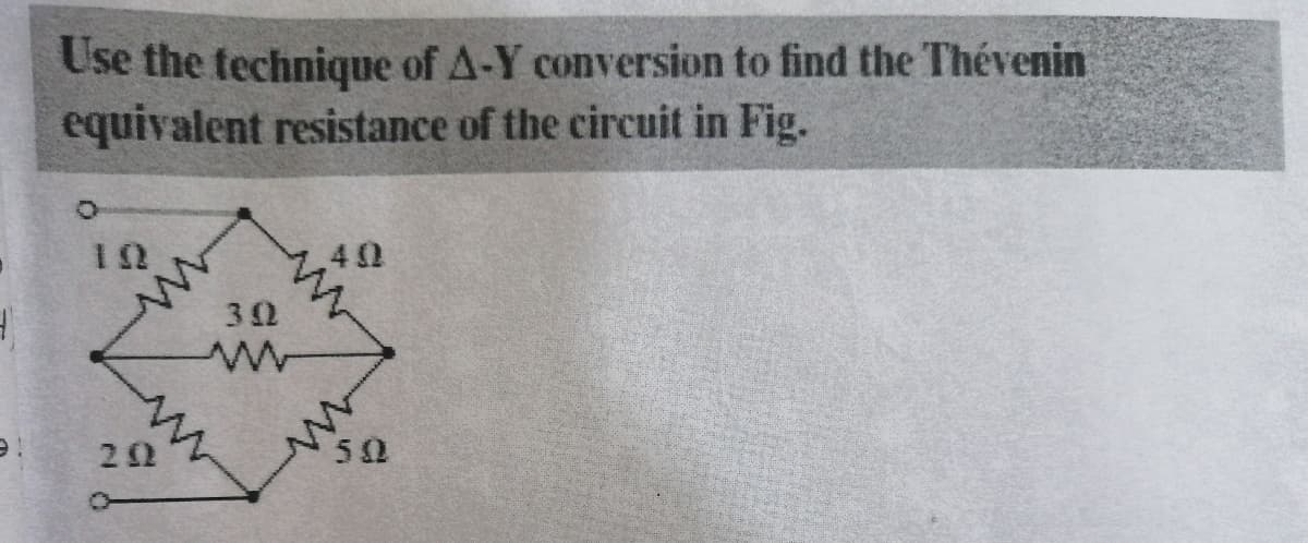 Use the technique of A-Y conversion to find the Thévenin
equivalent resistance of the circuit in Fig.
40
30
50
