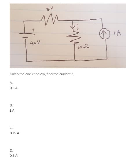 A.
0.5 A
Given the circuit below, find the current /.
B.
1A
C.
0.75 A
in
D.
0.6 A
40V
1052
iA