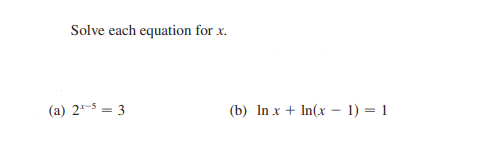 Solve each equation for x.
(a) 2-5 = 3
(b) In x + In(x – 1) = 1
