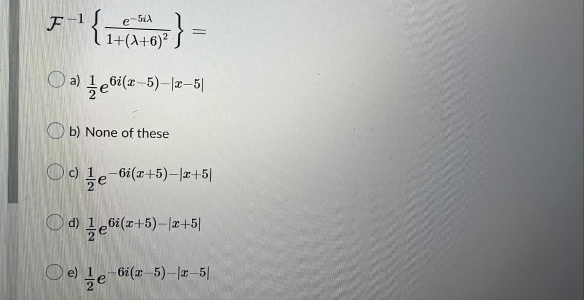 e-5id
1+(A+6)² S
)a) Je6a(2-5)-lz-5히
O b) None of these
c) 1e-6i(x+5)-|a+5|
d) le6i(r+5)-|x+5|
Oe) le 6i(z-5)-z-5|
-6:(x-5)-r-5|
