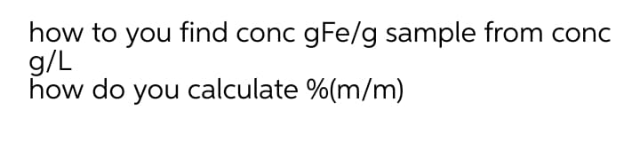 how to you find conc gFe/g sample from conc
g/L
how do you calculate %(m/m)
