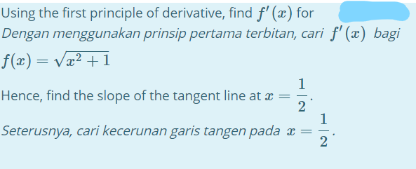 Using the first principle of derivative, find f' (x) for
Dengan menggunakan prinsip pertama terbitan, cari f' (x) bagi
f(x) = Væ² +1
1
Hence, find the slope of the tangent line at =
2
1
Seterusnya, cari kecerunan garis tangen pada x =
