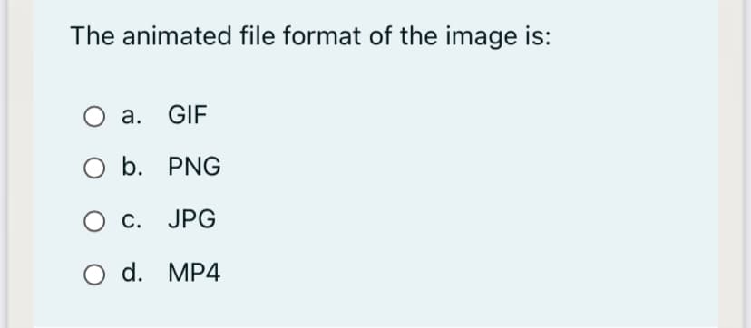 The animated file format of the image is:
a. GIF
O b. PNG
c. JPG
O d. MP4
