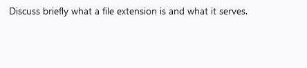 Discuss briefly what a file extension is and what it serves.
