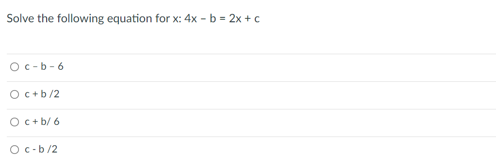 Solve the following equation for x: 4x - b = 2x + c
O c -b - 6
O c +b/2
Oc+ b/ 6
O c -b/2
