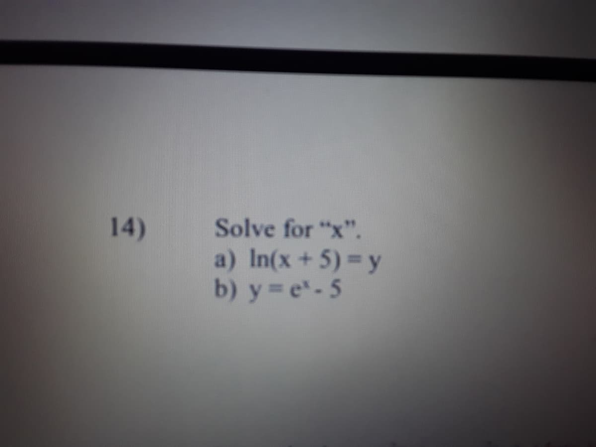 Solve for "x".
a) In(x+5) y
b) y e-5
14)
