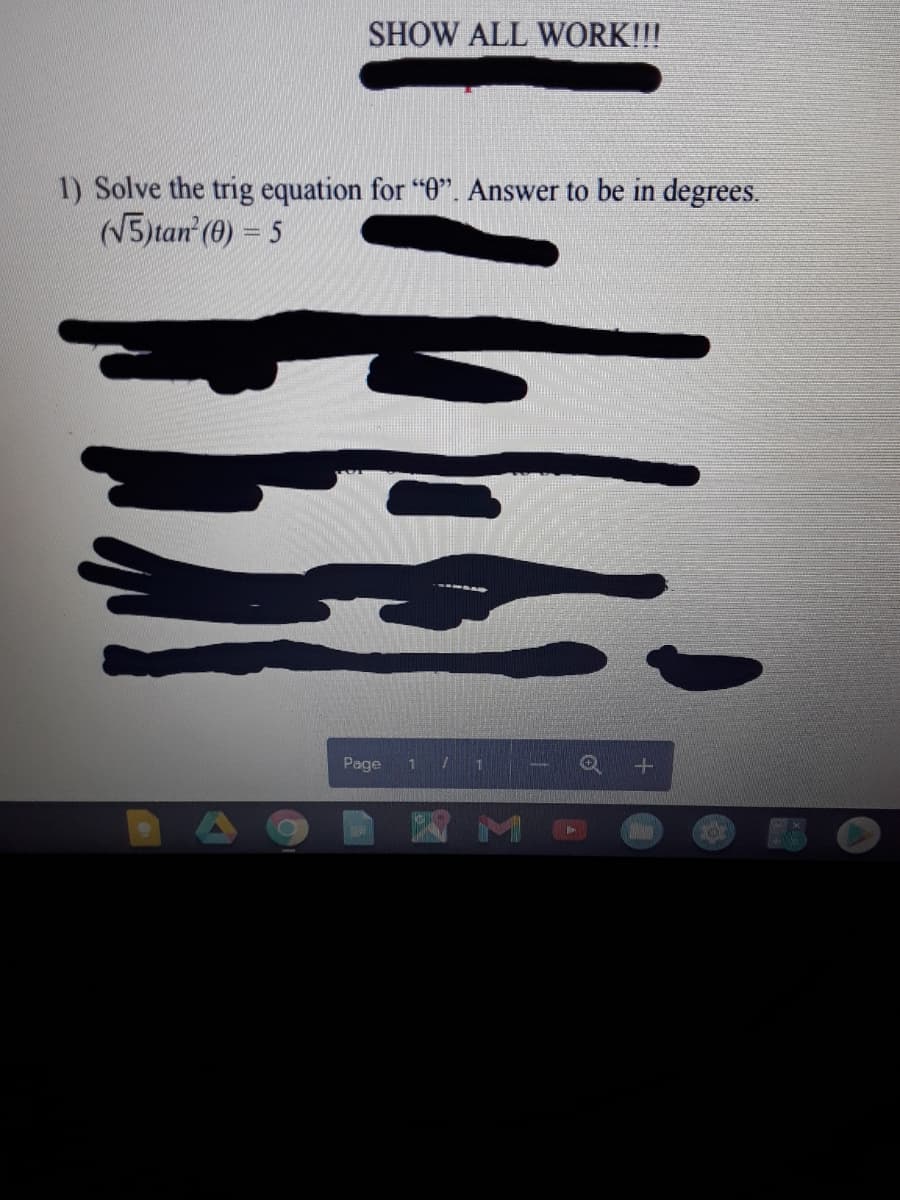 SHOW ALL WORK!!!
1) Solve the trig equation for "0". Answer to be in degrees.
(V5)tan (0) = 5
Page
