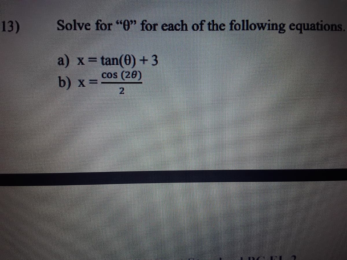 13)
Solve for "0" for each of the following equations.
a) x= tan(0) +3
cos (20)
b) x=
2
