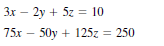 3x – 2y + 5z = 10
75x – 50y + 125z = 250
