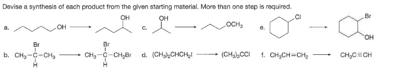 Devise a synthesis of each product from the given starting material. More than one step is required.
Br
OH
он
LOCH3
a.
OH
C.
е.
HO,
Br
Br
b. CH3-C-CHg
CH3-C-CH,Br
d. (CH3)2CHCH,I
(CH3),CCI
f. CH,CH=CH2
CH3C=CH
-0-I
