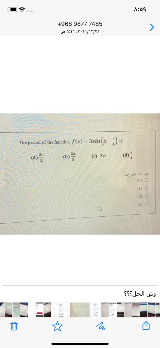 A:09
+968 9877 7485
The period of the function f (x) = 3sin (x-") is
(a) 2
(b)*
(d)
(c) 2n
إختر أحد الخبارات
(b) O
(a) O
(d) O
(C) O
وش الحل؟ ؟ ؟

