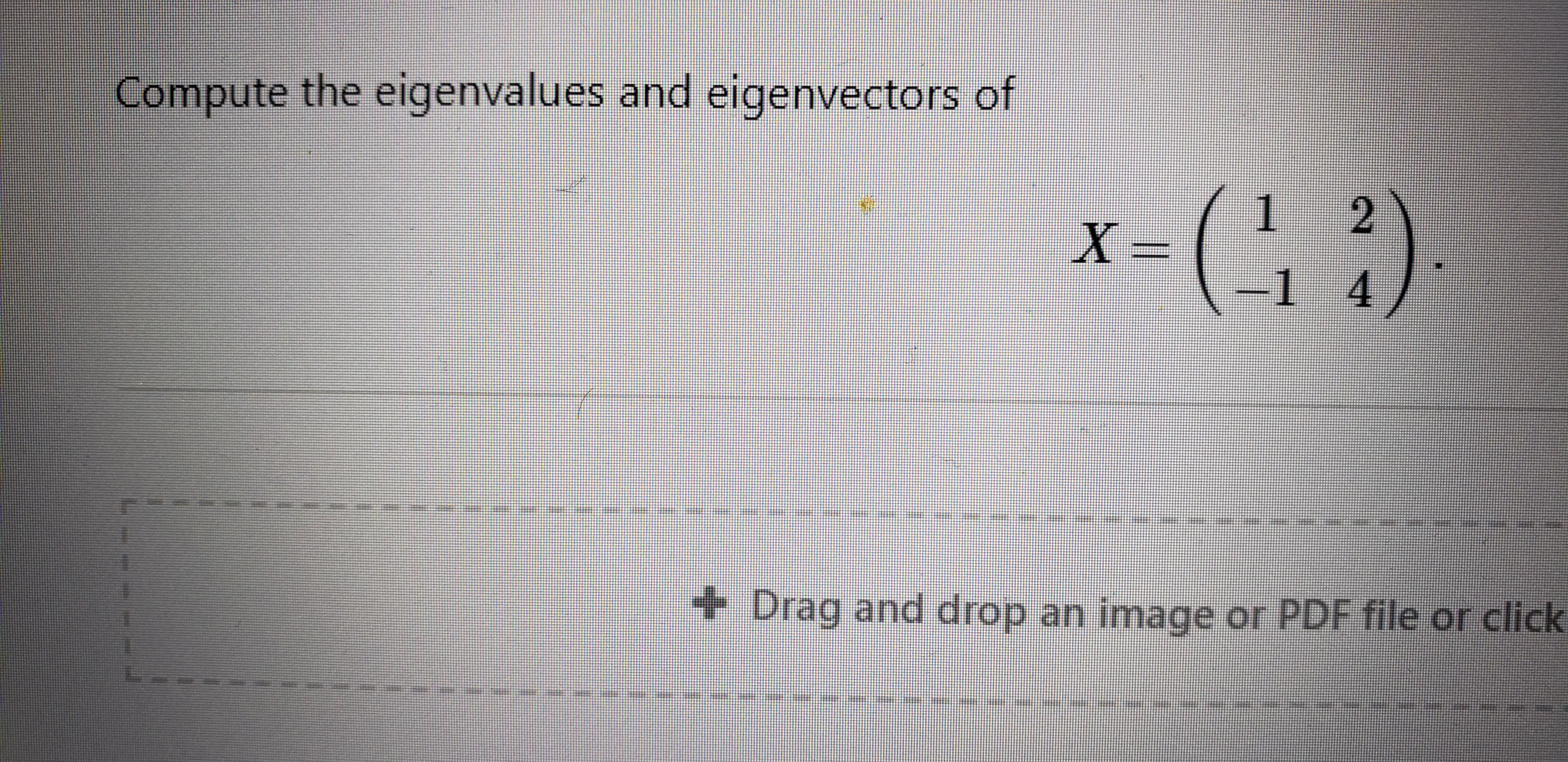 Compute th eigenvalues and eigenvectors of
eigenvectors of
Compute the eigenvalues and
1.
2.
3D=
14
+ Drag and drop an image or PDF file or click
