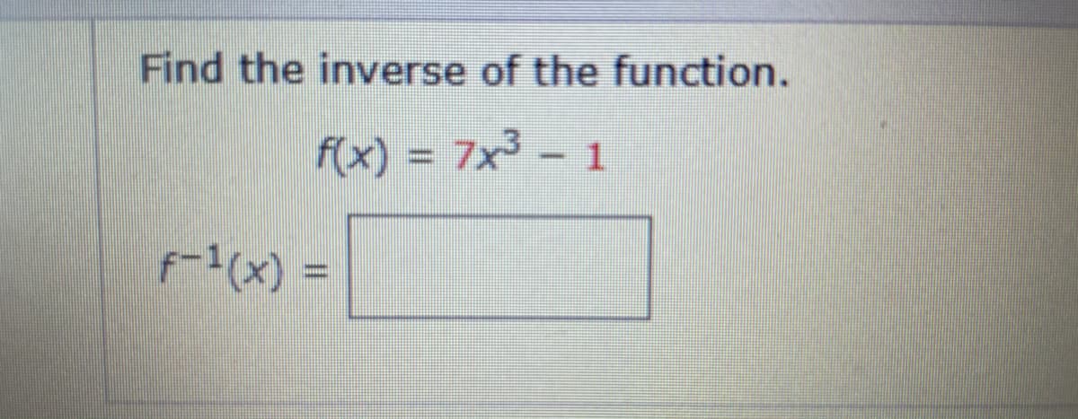 Find the inverse of the function.
F(x) = 7x³ - 1
F(x) =
