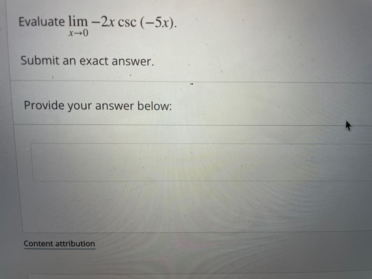 Evaluate lim -2x csc (-5x).
Submit an exact answer.
Provide your answer below:
Content attribution
