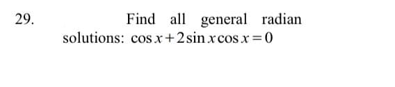 29.
Find all general radian
solutions: cos x+2sin x cos x =0
