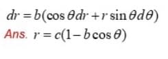 dr = b(cos Odr +r sin Ode)
Ans. r = c(1-bcos 0)

