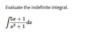 Evaluate the indefinite integral.
(5x + 1
de
22 + 1
