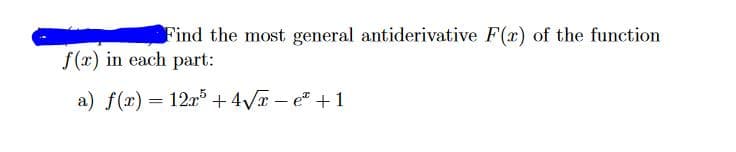 Find the most general antiderivative F(x) of the function
f(x) in each part:
a) f(r) = 12r + 4V - e +1
