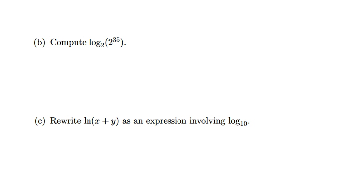 (b) Compute log2 (235).
(c) Rewrite ln(x + y) as an expression involving log10