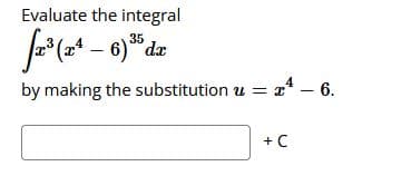 Evaluate the integral
35
dz
by making the substitution u = x – 6.
+ C
