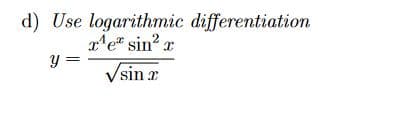 d) Use logarithmic differentiation
x'e sin? x
y =
Vsin a
