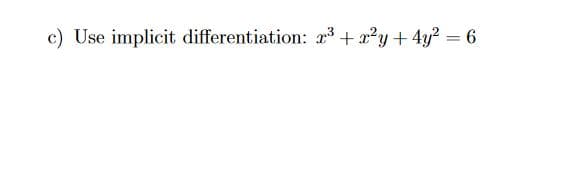 c) Use implicit differentiation: r³ + x²y + 4y? = 6
