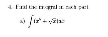 4. Find the integral in each part
a)
(x5 + VT)dr
