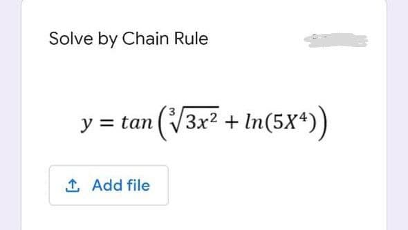 Solve by Chain Rule
y = tan (V3x² + In(5X*)
1 Add file
