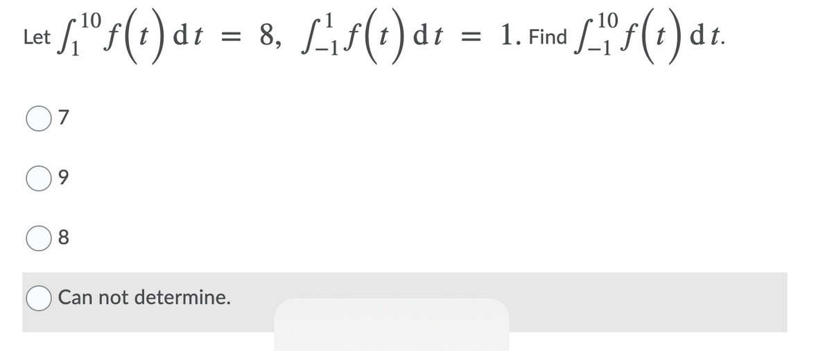 10
8, Lif(t) dt = 1. Find f(t) dt.
Let
dt =
7
9.
8.
Can not determine.
