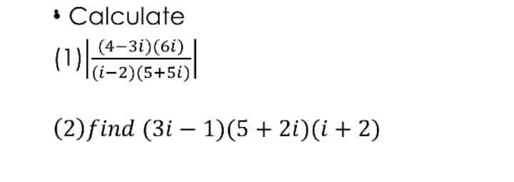 • Calculate
(4-3i)(6i)
(i-2)(5+5i)
(2)find (3i – 1)(5+2i)(i+ 2)

