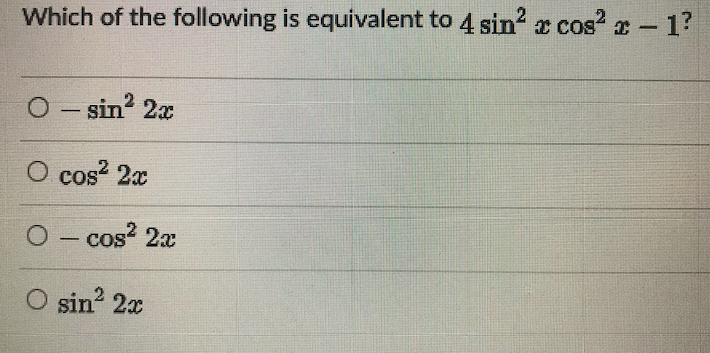 Which of the following is equivalent to 4 sin? x cos? x- 1?
|
O - sin 2x
|
O cos? 2x
O- cos 2x
|
O sin 2x
